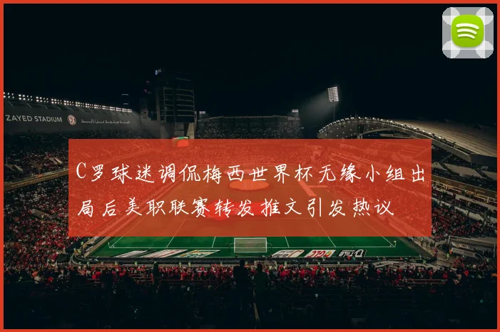 C罗球迷调侃梅西世界杯无缘小组出局后美职联赛转发推文引发热议